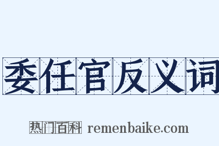 委任官反义词是什么意思的图片